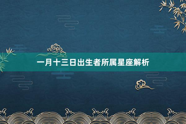 一月十三日出生者所属星座解析